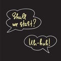 Shall we start? Uh-huh! - speech bubbles with emotional handwritten quote. Print for poster