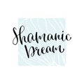 Shamanic dream - handwritten vector phrase. Modern calligraphic print for cards, poster or t-shirt.