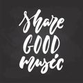 Share good music - hand drawn Musical lettering phrase isolated on the black chalkboard background. Fun brush chalk