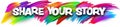 Share your story paper word sign with colorful spectrum paint brush strokes over white