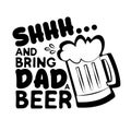 Shhh...and bring dad a beer- funny text with beer mug