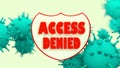 Shield with access denied text, viruse models. antivirus programm abstract