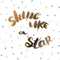 Shine like a star inscription. Greeting card with calligraphy. Hand drawn design. Usable as photo overlay.