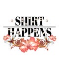 Shirt happens. Vector hand drawn lettering with pearls with tropical flowers isolated.