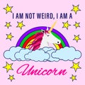 Shirt slogan I am not weird, I ama Unicorn. Stars, clouds, rainbow on pink background