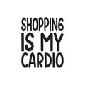 shopping is my cardio black letter quote