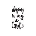 shopping is my cardio black letter quote