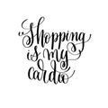 Shopping is my cardio black and white handwritten lettering