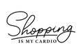 Shopping is my cardio funny typography design with lettering. Shopaholic quote Vector illustration