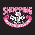 Shopping Quotes and Slogan good for T-Shirt. Shopping Is Cheaper Than a Psychiatrist