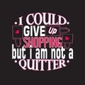 Shopping Quotes and Slogan good for T-Shirt. I Could Give Up Shopping But I Am Not a Quitter Royalty Free Stock Photo