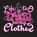 Shopping Quotes and Slogan good for T-Shirt. Life is Too Short To Wear Boring Clothes