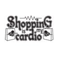 Shopping Quotes and Slogan good for T-Shirt. Shopping is my Cardio