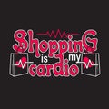 Shopping Quotes and Slogan good for T-Shirt. Shopping is my Cardio