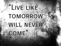 Short message says Live like tomorrow will never come