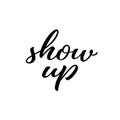 Show up hand drawn lettering quote. Homosexuality slogan isolated on white. LGBT rights concept. Modern ink illustration