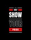 Show your pride modern motivational quote t shirt