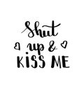 Shut up kiss me- hand drawn illustration. Romantic quote Handwritten Valentine wishes for holiday greeting cards. Handwritten lett