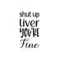 shut up liver you\'re fine black letter quote