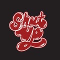 Shut up. Vector hand drawn lettering .