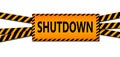 Shutdown sign between black and yellow striped ribbons isolated