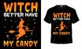 Witch Better Have My Candy - Happy Halloween t-shirt design vector template.