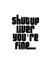 shutup liver you\'re fine. Hand drawn typography poster design