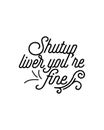 shutup liver you\'re fine. Hand drawn typography poster design