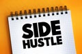 Side Hustle - additional job that a person takes in addition to their primary job, text on notepad