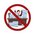 Sign with an angry worker in a pile of papers in a prohibition sign. Ban on overwork. Worker in a hurry