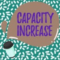 Sign displaying Capacity Increase. Word Written on meet an actual increase in demand, or an anticipated one Colorful