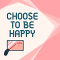 Sign displaying Choose To Be Happy. Business idea Decide being in a good mood smiley cheerful glad enjoy Card Drawing