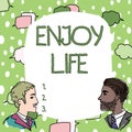 Sign displaying Enjoy Life. Word for Any thing, place,food or person, that makes you relax and happy Team Members