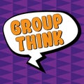 Sign displaying Group Think. Internet Concept gather either formally or informally to bring up ideas