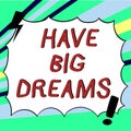 Sign displaying Have Big Dreams. Concept meaning Future Ambition Desire Motivation Goal