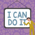 Sign displaying I Can Do It. Business idea ager willingness to accept and meet challenges good attitude