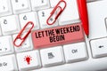 Sign displaying Let The Weekend Begin. Business approach happy Saturday Welcome Holiday Lets enjoy the day Typing