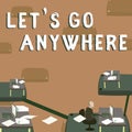 Sign displaying Lets Go Anywhere. Word for visit new places to meet strangers, enjoy, and relax
