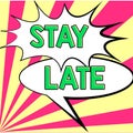 Sign displaying Stay Late. Business concept A routine in which a person goes to somewhere out of time