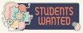 Sign displaying Students Wanted. Business idea list of things wishes or dreams young showing in school want Multiple