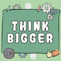 Sign displaying Think Bigger. Word for being able to dream and visualise what you can achieve
