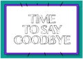 Sign displaying Time To Say Goodbye. Word for Farewell Parting Sendoff Departure Exit Leavetaking Line Illustrated Royalty Free Stock Photo