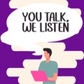 Sign displaying You Talk, We Listen. Word Written on Two Way Communication Motivational Conversation