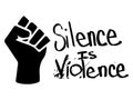 Silence is Violence with Fist. Pictogram Illustration Depicting Silence is Violence text. BLM Black Lives Matter. Black and white