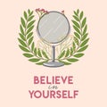 Silver mirror with flower, green leaves. Believe in yourself quote lettering card. Hand draw vector illustration