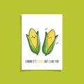 Simple card design with cute veggie and phrase - I know it`s corny, but I like you. Kawaii drawing with corn. Illustration with