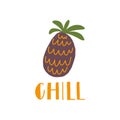 Simplified pineapple with hand drawn word: chill. Summer print element. Vector illustration