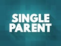 Single Parent - someone who is unmarried, widowed, or divorced and not remarried, text concept background