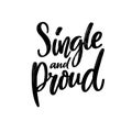 Single and proud. Funny text for t-shirt print, sarcastic valentine day card. Black vector calligraphy isolated on white