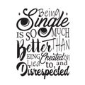 Single Quotes and Slogan good for T-Shirt. Being Single is So Much Better Than Being Cheated On Lied to, and Disrespected Royalty Free Stock Photo